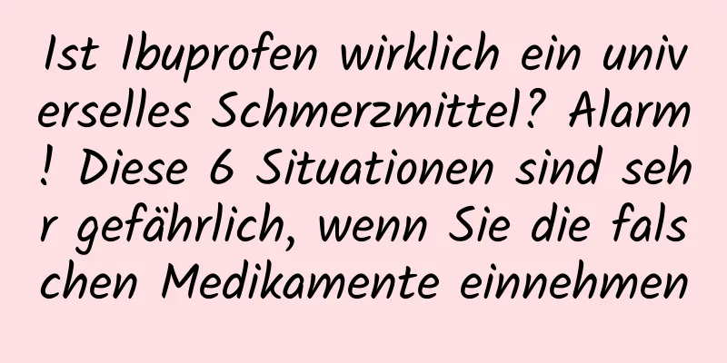 Ist Ibuprofen wirklich ein universelles Schmerzmittel? Alarm! Diese 6 Situationen sind sehr gefährlich, wenn Sie die falschen Medikamente einnehmen