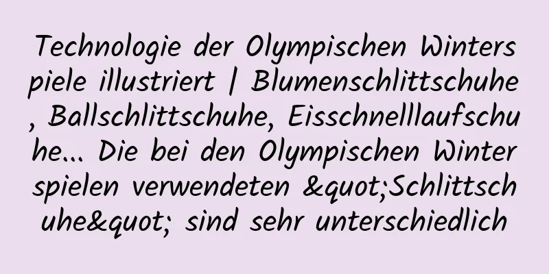Technologie der Olympischen Winterspiele illustriert | Blumenschlittschuhe, Ballschlittschuhe, Eisschnelllaufschuhe... Die bei den Olympischen Winterspielen verwendeten "Schlittschuhe" sind sehr unterschiedlich