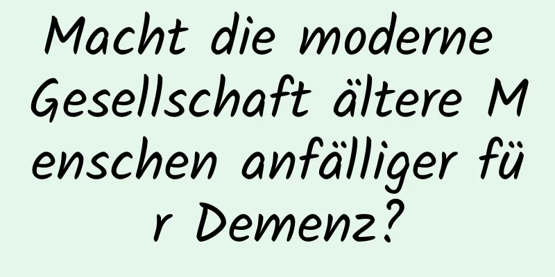 Macht die moderne Gesellschaft ältere Menschen anfälliger für Demenz?