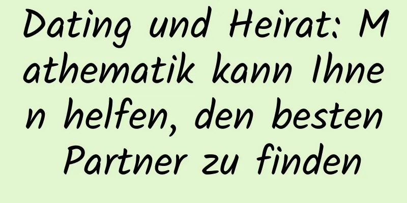 Dating und Heirat: Mathematik kann Ihnen helfen, den besten Partner zu finden