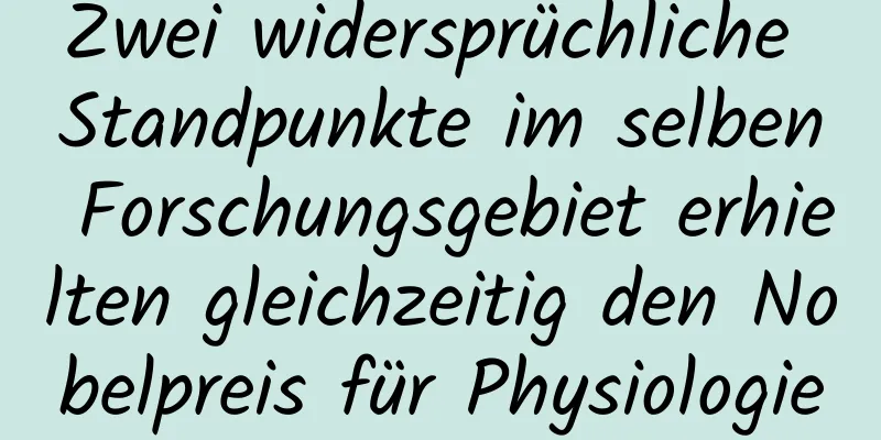 Zwei widersprüchliche Standpunkte im selben Forschungsgebiet erhielten gleichzeitig den Nobelpreis für Physiologie