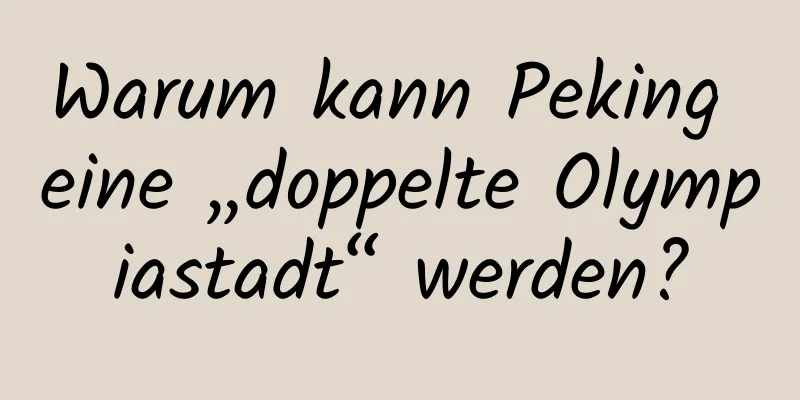 Warum kann Peking eine „doppelte Olympiastadt“ werden?