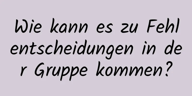 Wie kann es zu Fehlentscheidungen in der Gruppe kommen?