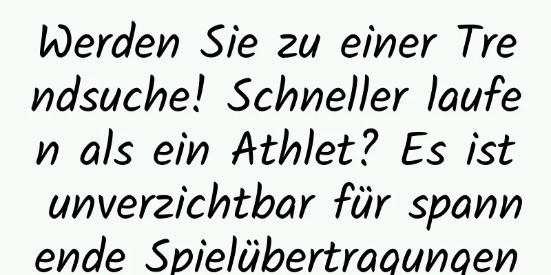 Werden Sie zu einer Trendsuche! Schneller laufen als ein Athlet? Es ist unverzichtbar für spannende Spielübertragungen