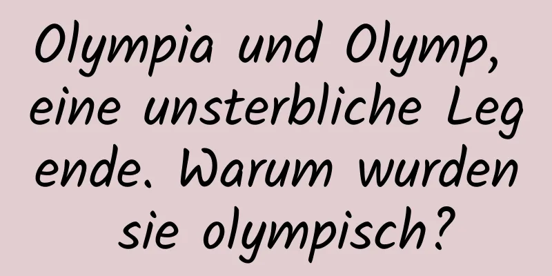 Olympia und Olymp, eine unsterbliche Legende. Warum wurden sie olympisch?