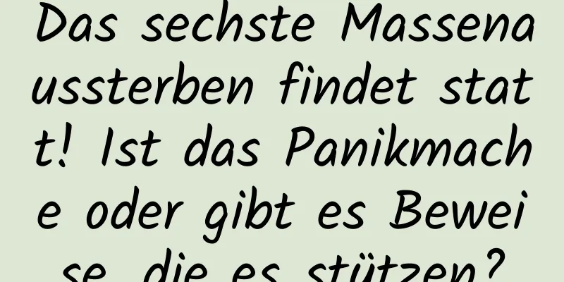 Das sechste Massenaussterben findet statt! Ist das Panikmache oder gibt es Beweise, die es stützen?