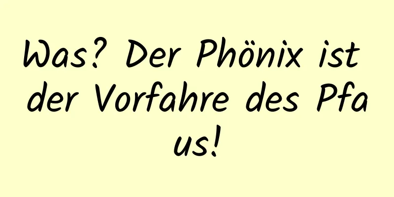 Was? Der Phönix ist der Vorfahre des Pfaus!