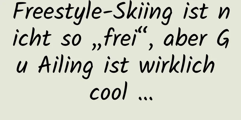 Freestyle-Skiing ist nicht so „frei“, aber Gu Ailing ist wirklich cool …