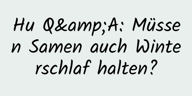 Hu Q&A: Müssen Samen auch Winterschlaf halten?