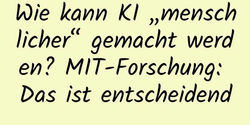 Wie kann KI „menschlicher“ gemacht werden? MIT-Forschung: Das ist entscheidend