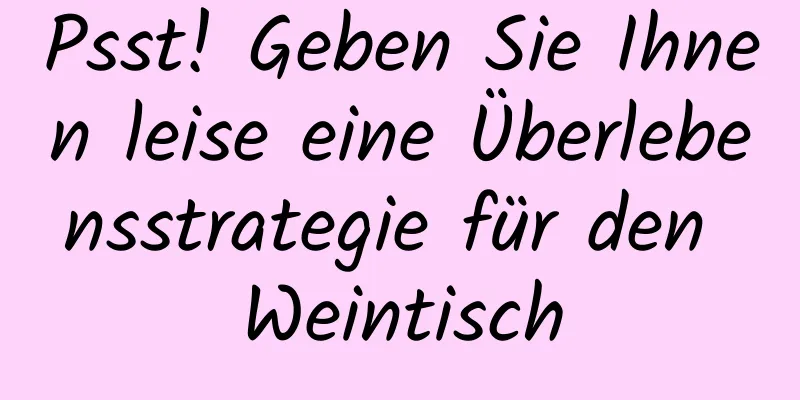 Psst! Geben Sie Ihnen leise eine Überlebensstrategie für den Weintisch