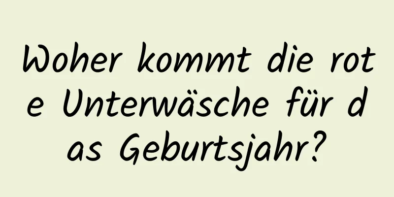 Woher kommt die rote Unterwäsche für das Geburtsjahr?