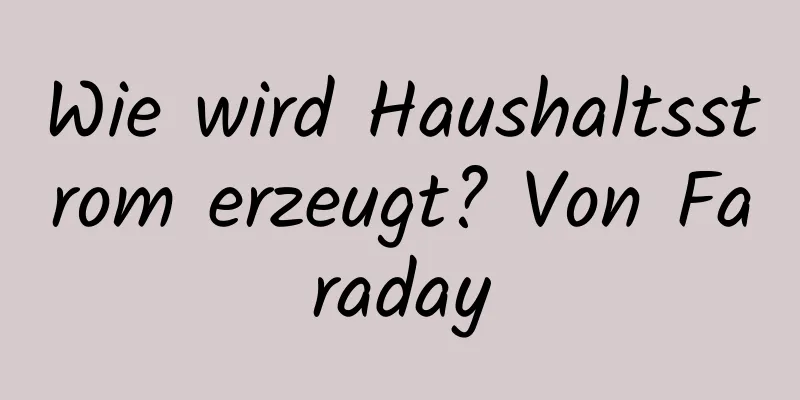 Wie wird Haushaltsstrom erzeugt? Von Faraday