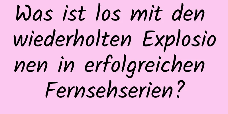Was ist los mit den wiederholten Explosionen in erfolgreichen Fernsehserien?