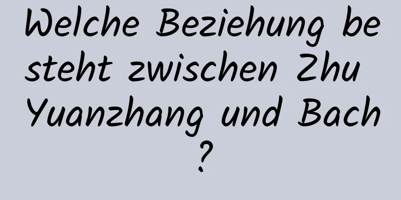 Welche Beziehung besteht zwischen Zhu Yuanzhang und Bach?
