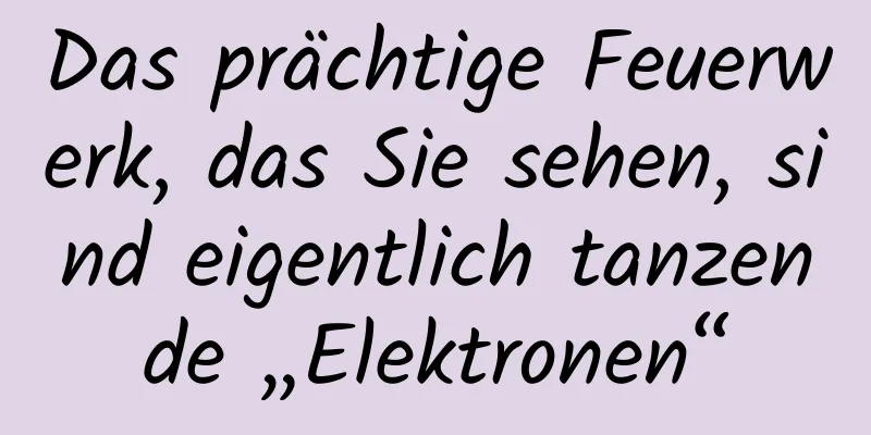 Das prächtige Feuerwerk, das Sie sehen, sind eigentlich tanzende „Elektronen“