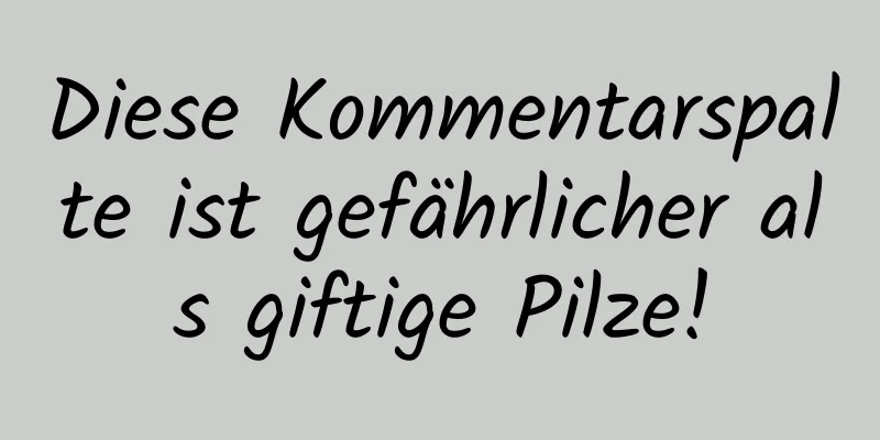 Diese Kommentarspalte ist gefährlicher als giftige Pilze!