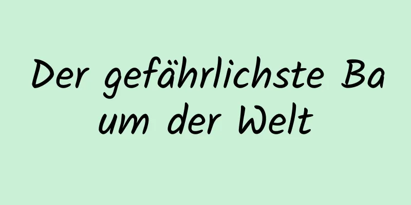Der gefährlichste Baum der Welt