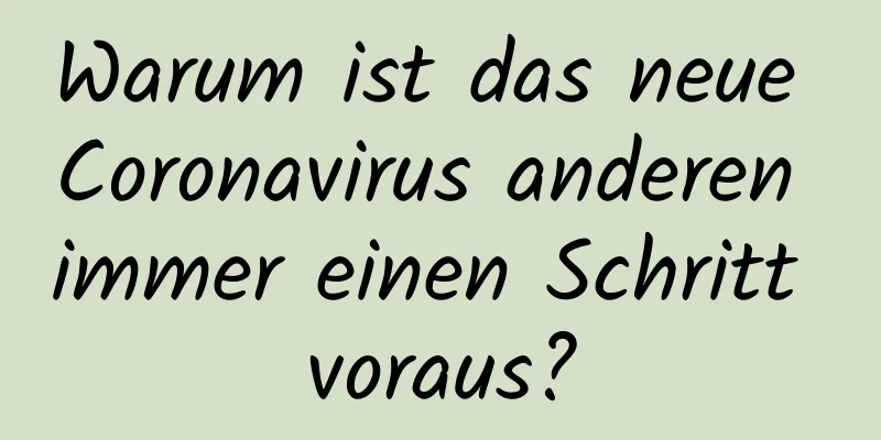 Warum ist das neue Coronavirus anderen immer einen Schritt voraus?