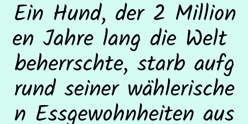 Ein Hund, der 2 Millionen Jahre lang die Welt beherrschte, starb aufgrund seiner wählerischen Essgewohnheiten aus