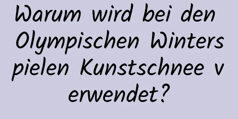 Warum wird bei den Olympischen Winterspielen Kunstschnee verwendet?