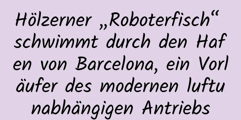 Hölzerner „Roboterfisch“ schwimmt durch den Hafen von Barcelona, ​​ein Vorläufer des modernen luftunabhängigen Antriebs