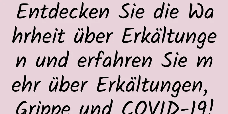 Entdecken Sie die Wahrheit über Erkältungen und erfahren Sie mehr über Erkältungen, Grippe und COVID-19!