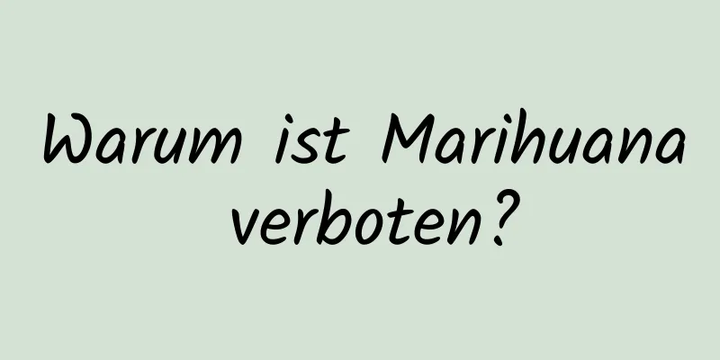 Warum ist Marihuana verboten?