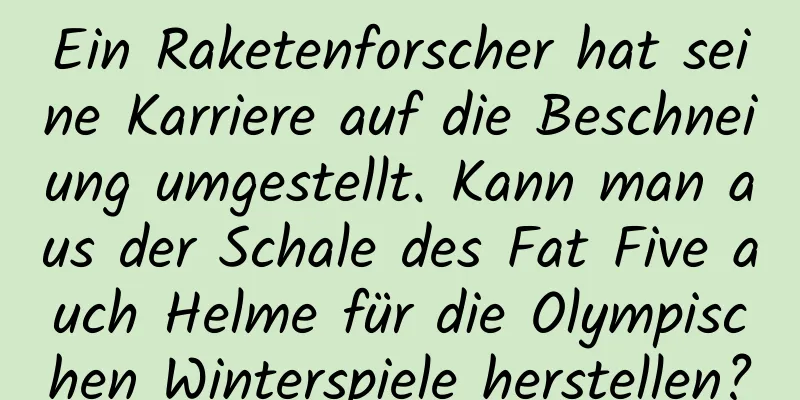 Ein Raketenforscher hat seine Karriere auf die Beschneiung umgestellt. Kann man aus der Schale des Fat Five auch Helme für die Olympischen Winterspiele herstellen?