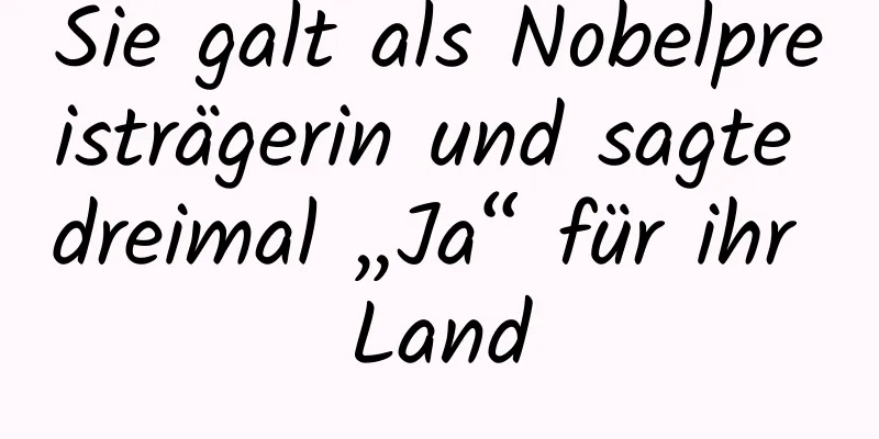 Sie galt als Nobelpreisträgerin und sagte dreimal „Ja“ für ihr Land