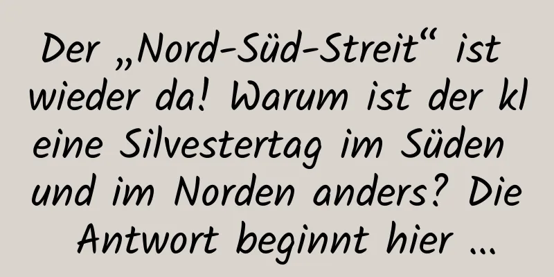 Der „Nord-Süd-Streit“ ist wieder da! Warum ist der kleine Silvestertag im Süden und im Norden anders? Die Antwort beginnt hier ...