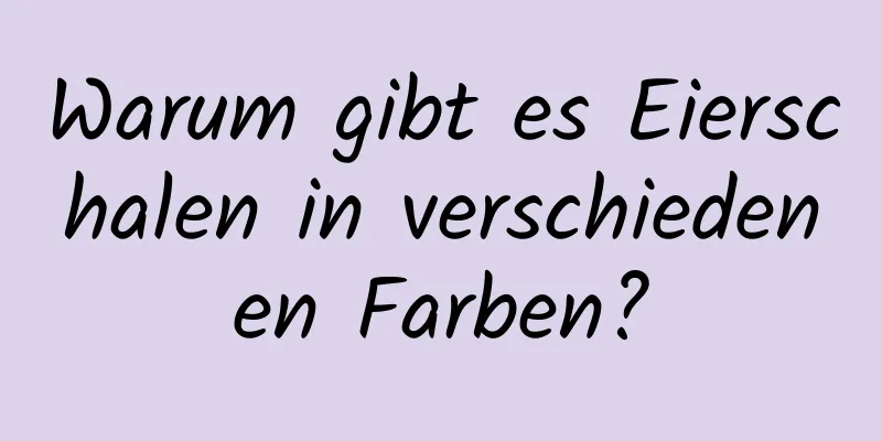Warum gibt es Eierschalen in verschiedenen Farben?