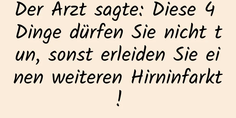 Der Arzt sagte: Diese 4 Dinge dürfen Sie nicht tun, sonst erleiden Sie einen weiteren Hirninfarkt!