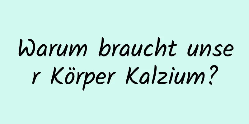 Warum braucht unser Körper Kalzium?