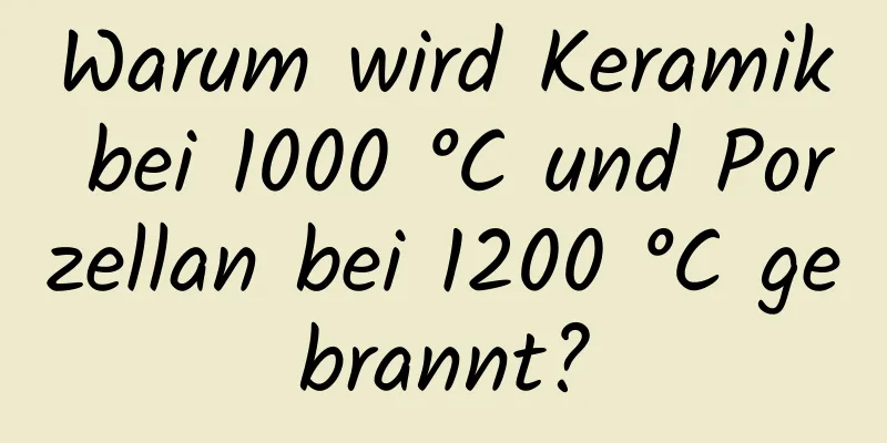 Warum wird Keramik bei 1000 °C und Porzellan bei 1200 °C gebrannt?