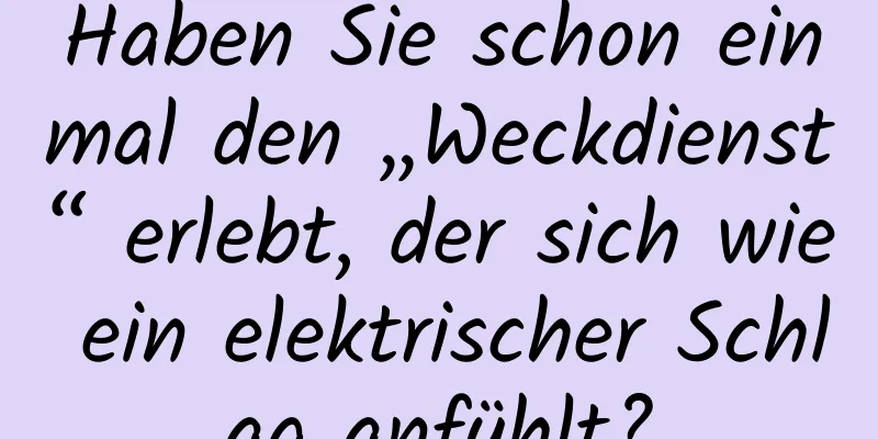 Haben Sie schon einmal den „Weckdienst“ erlebt, der sich wie ein elektrischer Schlag anfühlt?