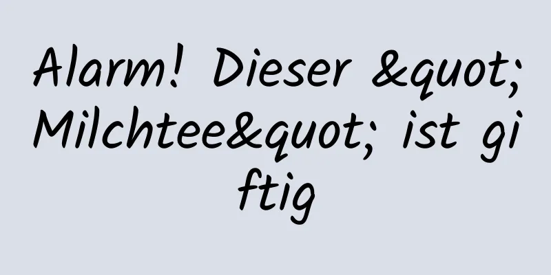 Alarm! Dieser "Milchtee" ist giftig