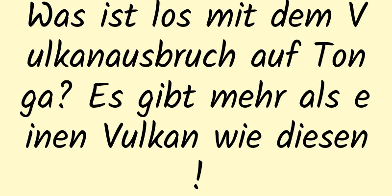 Was ist los mit dem Vulkanausbruch auf Tonga? Es gibt mehr als einen Vulkan wie diesen!