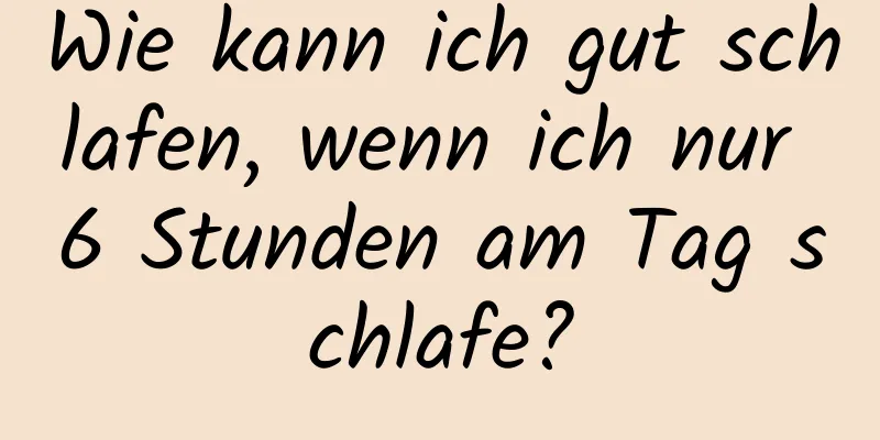 Wie kann ich gut schlafen, wenn ich nur 6 Stunden am Tag schlafe?