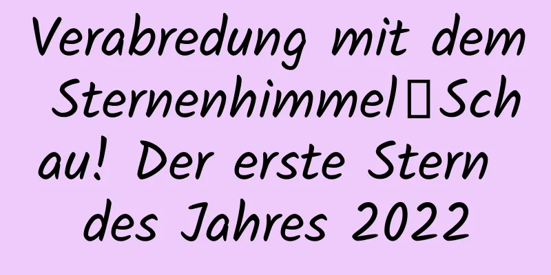 Verabredung mit dem Sternenhimmel｜Schau! Der erste Stern des Jahres 2022