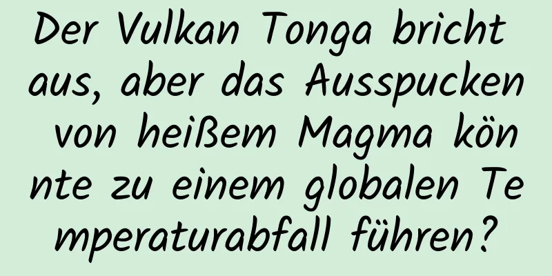 Der Vulkan Tonga bricht aus, aber das Ausspucken von heißem Magma könnte zu einem globalen Temperaturabfall führen?