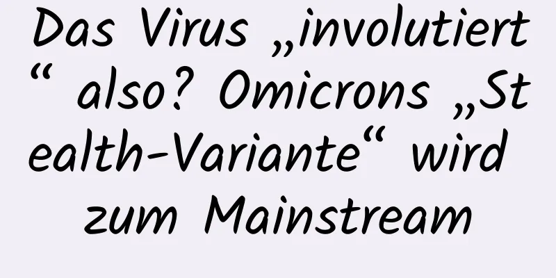 Das Virus „involutiert“ also? Omicrons „Stealth-Variante“ wird zum Mainstream