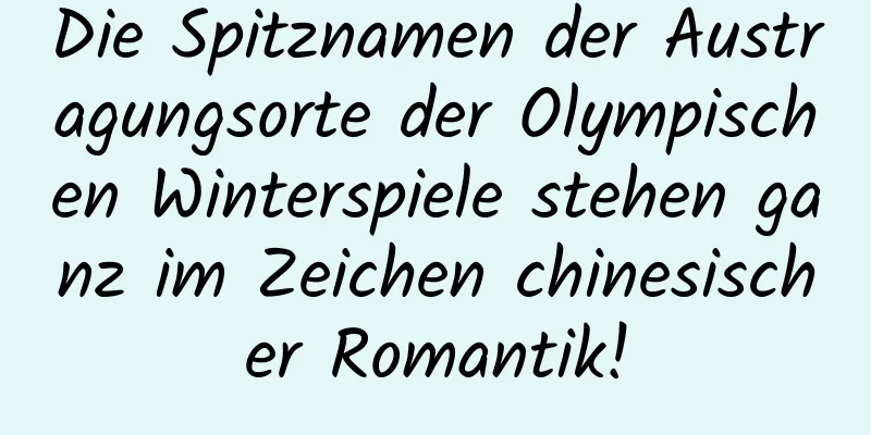 Die Spitznamen der Austragungsorte der Olympischen Winterspiele stehen ganz im Zeichen chinesischer Romantik!
