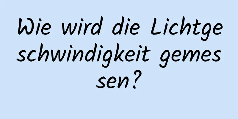 Wie wird die Lichtgeschwindigkeit gemessen?