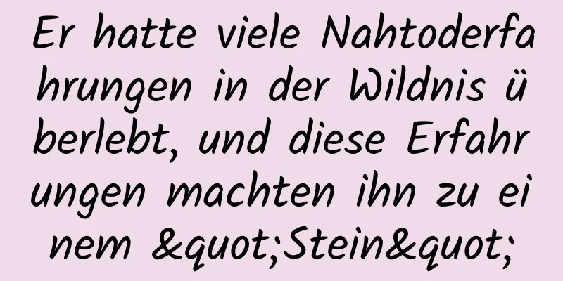 Er hatte viele Nahtoderfahrungen in der Wildnis überlebt, und diese Erfahrungen machten ihn zu einem "Stein"