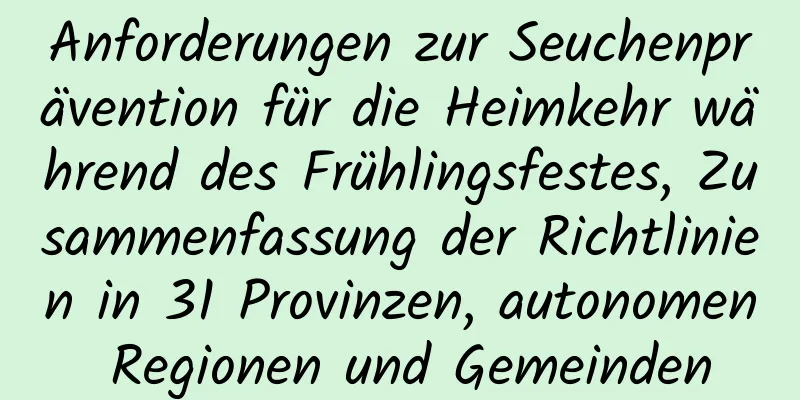 Anforderungen zur Seuchenprävention für die Heimkehr während des Frühlingsfestes, Zusammenfassung der Richtlinien in 31 Provinzen, autonomen Regionen und Gemeinden