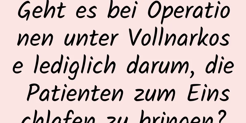 Geht es bei Operationen unter Vollnarkose lediglich darum, die Patienten zum Einschlafen zu bringen?