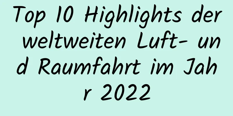 Top 10 Highlights der weltweiten Luft- und Raumfahrt im Jahr 2022