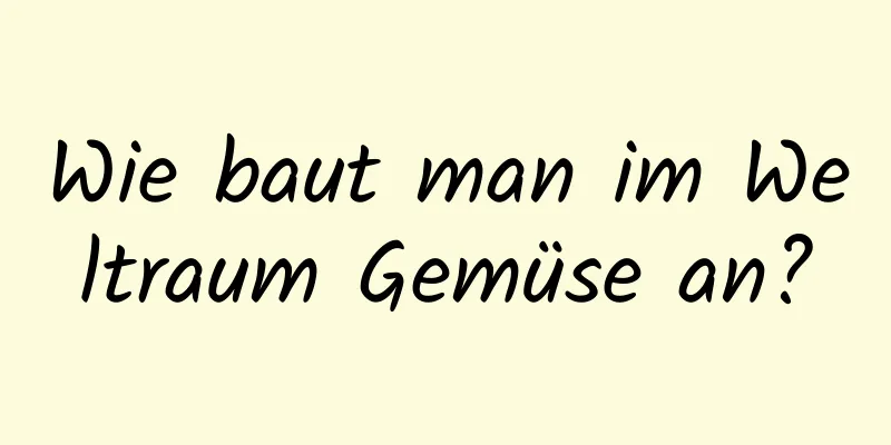 Wie baut man im Weltraum Gemüse an?