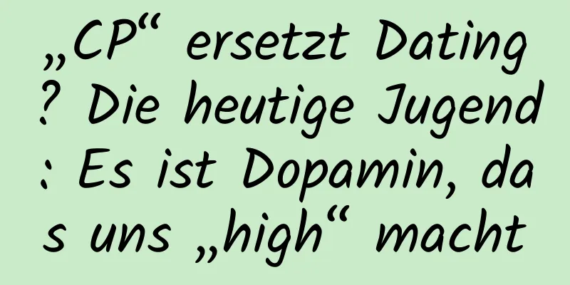 „CP“ ersetzt Dating? Die heutige Jugend: Es ist Dopamin, das uns „high“ macht